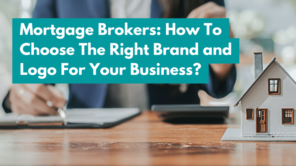 Mortgage Brokers: How to Choose The Right Brand and Logo For Your Business?